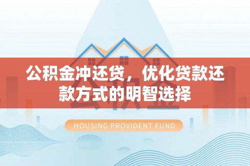 孟连公积金冲还贷，优化贷款还款方式的明智选择