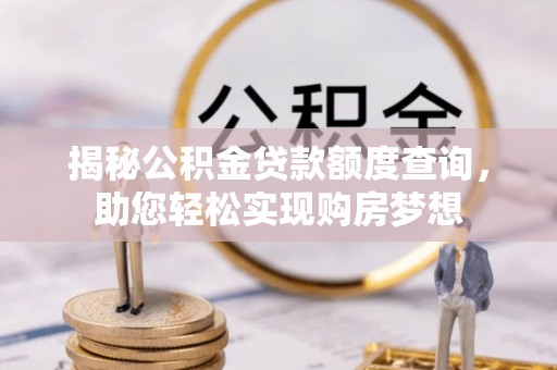 孟连揭秘公积金贷款额度查询，助您轻松实现购房梦想
