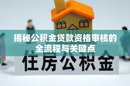 孟连揭秘公积金贷款资格审核的全流程与关键点
