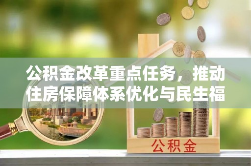 孟连公积金改革重点任务，推动住房保障体系优化与民生福祉提升