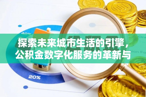 孟连探索未来城市生活的引擎，公积金数字化服务的革新与实践