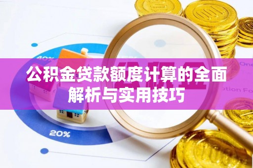 孟连公积金贷款额度计算的全面解析与实用技巧