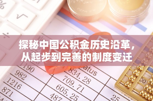 孟连探秘中国公积金历史沿革，从起步到完善的制度变迁