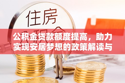 孟连公积金贷款额度提高，助力实现安居梦想的政策解读与未来展望