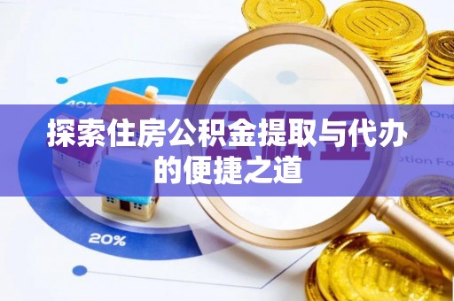 孟连探索住房公积金提取与代办的便捷之道