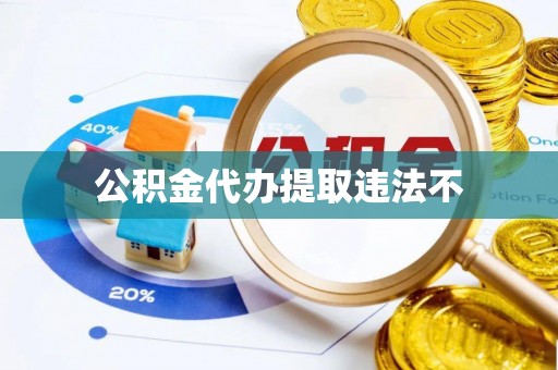 孟连公积金代办提取违法不