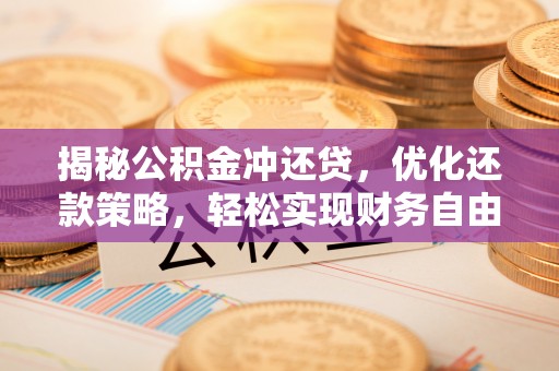 孟连揭秘公积金冲还贷，优化还款策略，轻松实现财务自由